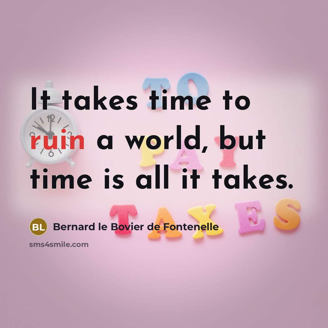 “It takes time to ruin a world, but time is…” quote by Bernard le Bovier de Fontenelle