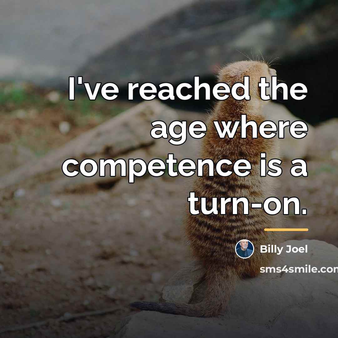 “I've reached the age where competence is a turn-on.…” quote by Billy Joel