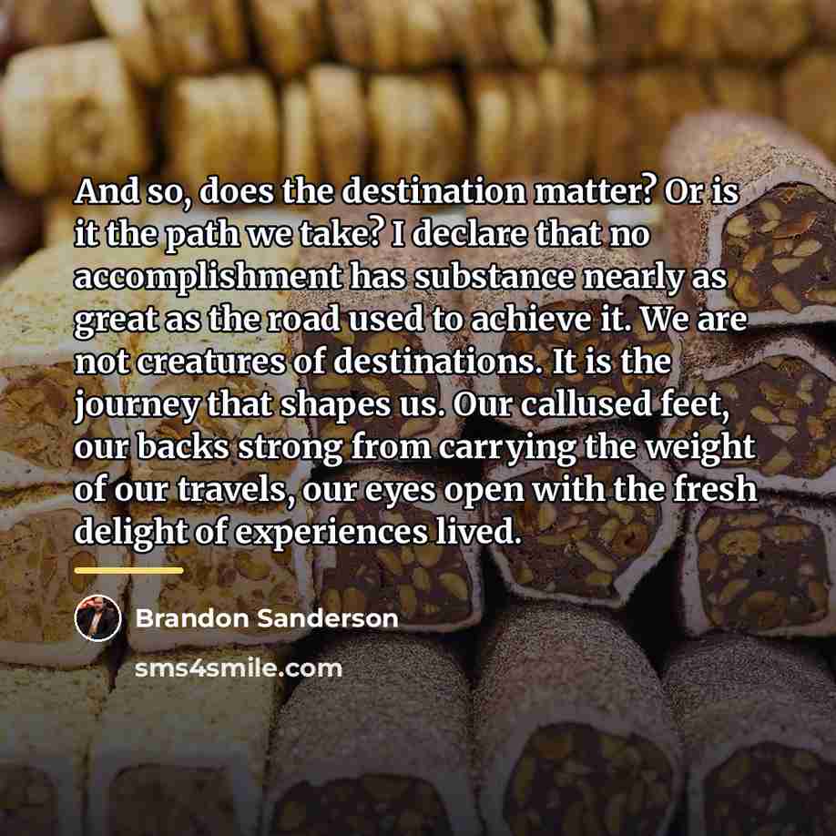“And so, does the destination matter? Or is it the…” quote by Brandon Sanderson
