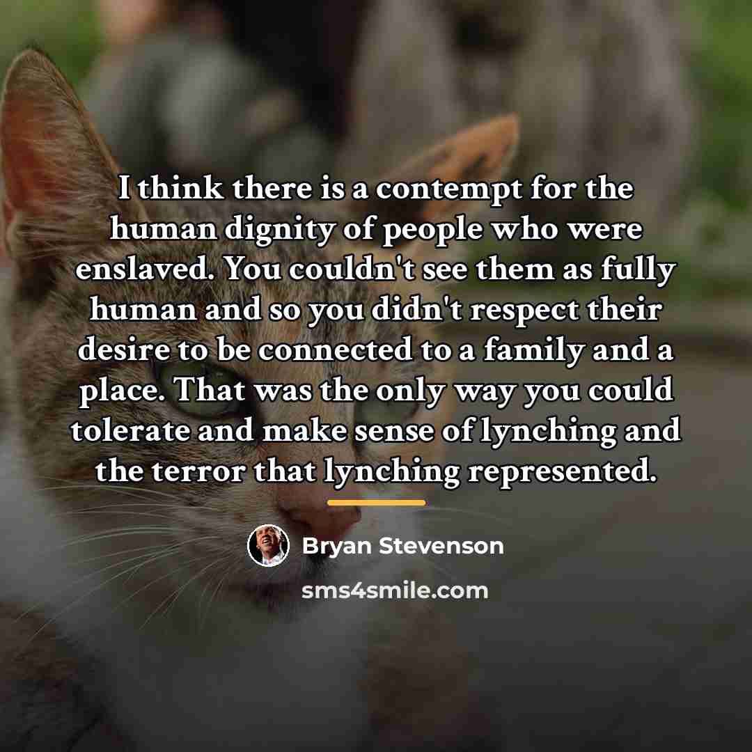 “I think there is a contempt for the human dignity…” quote by Bryan Stevenson