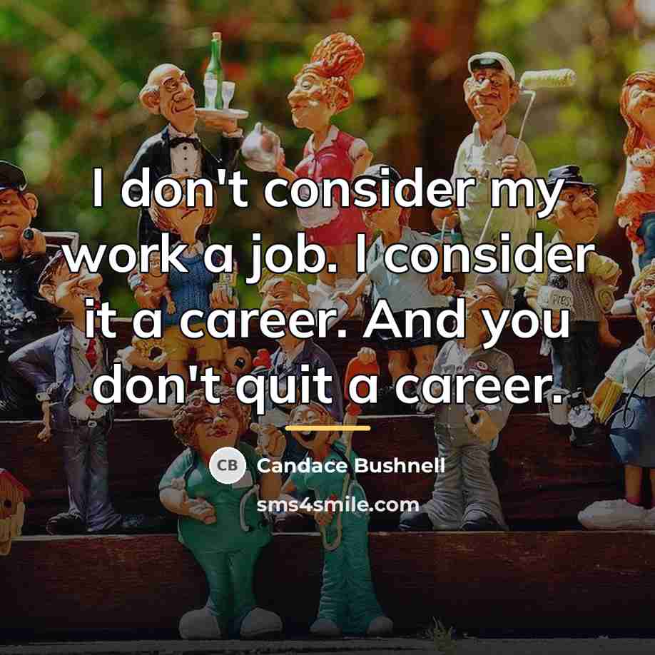 “I don't consider my work a job. I consider it…” quote by Candace Bushnell