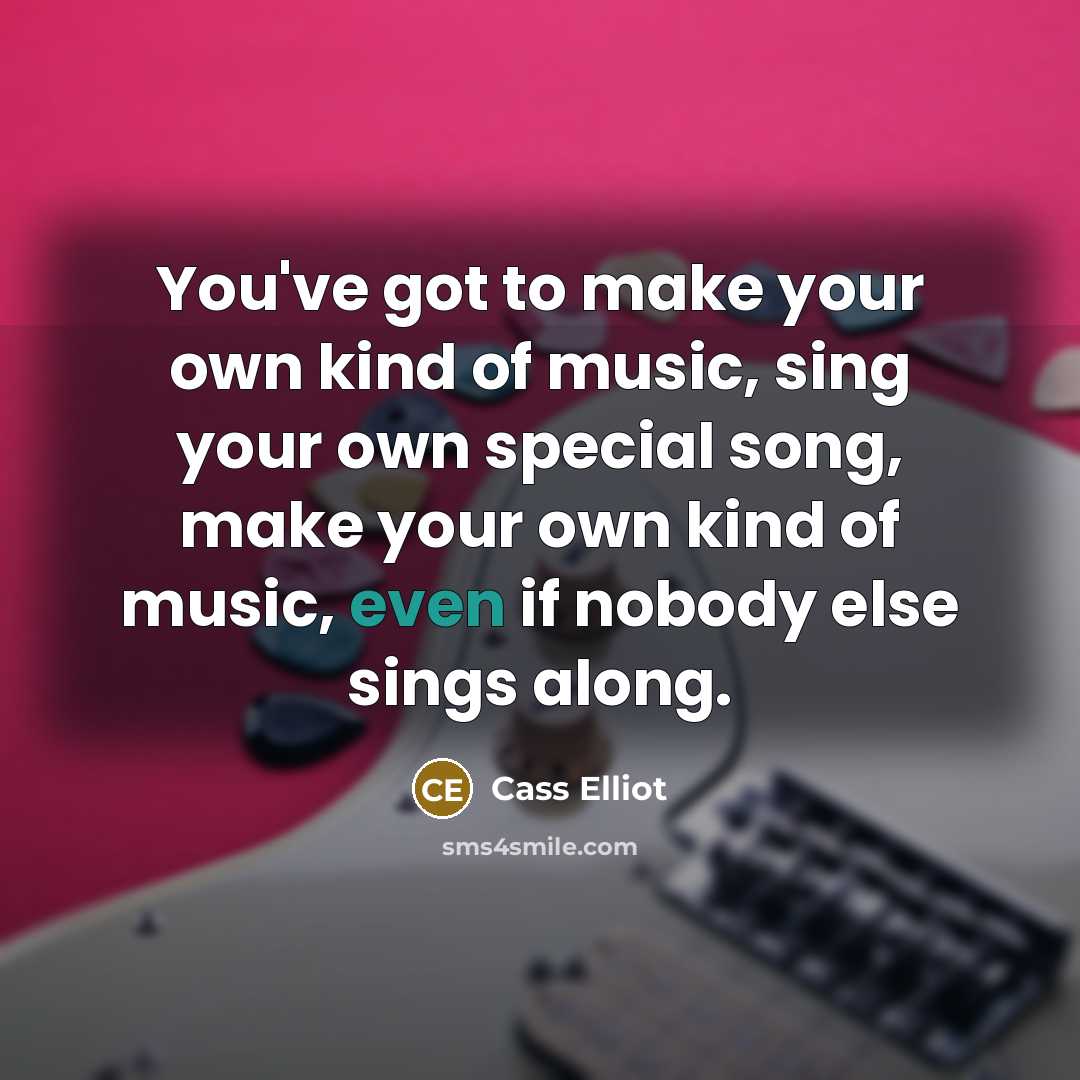“You've got to make your own kind of music, sing…” quote by Cass Elliot