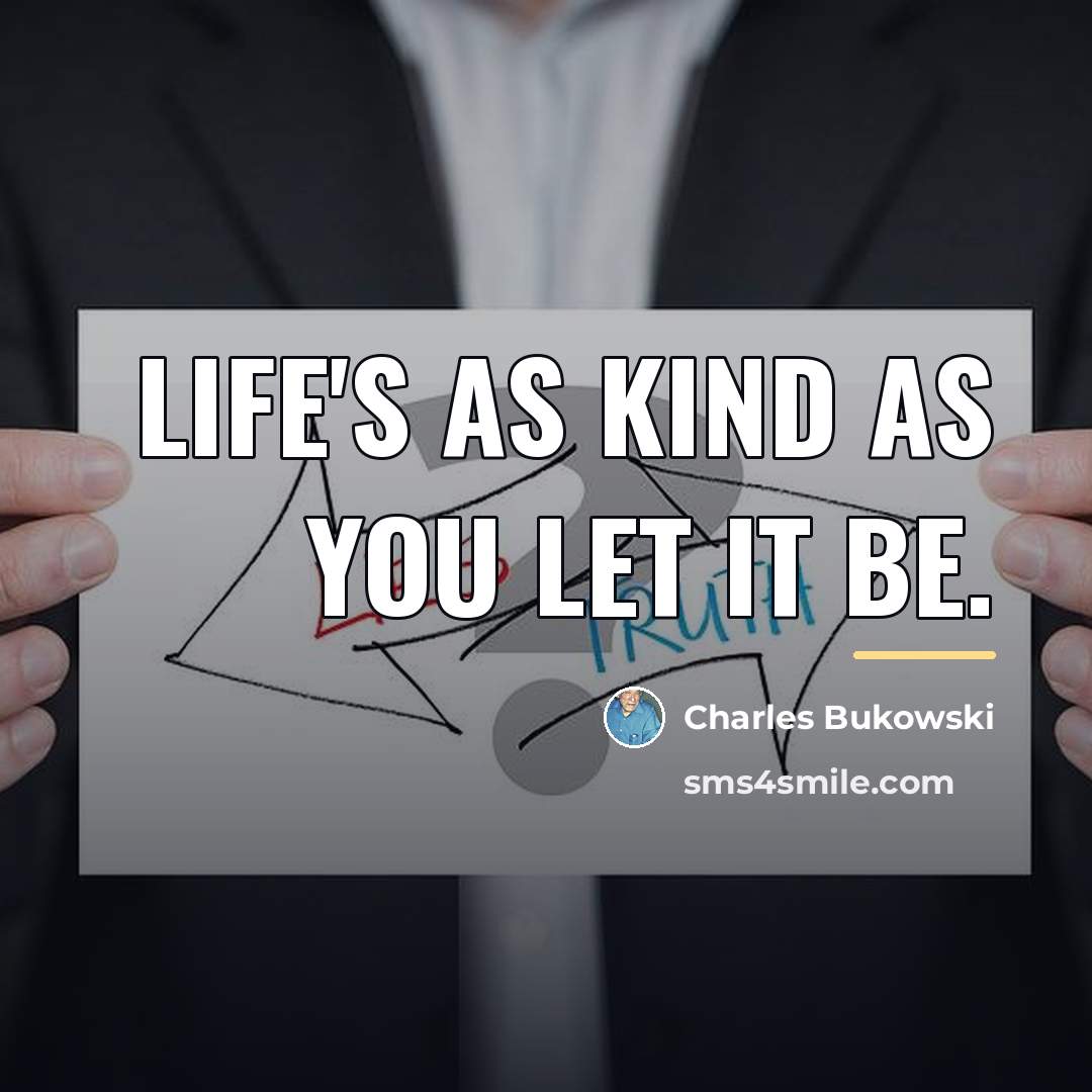 “Life's as kind as you let it be.…” quote by Charles Bukowski