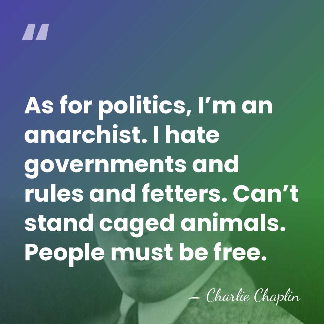 As for politics, I’m an anarchist. I hate governments and rules and&hellip; - Charlie Chaplin