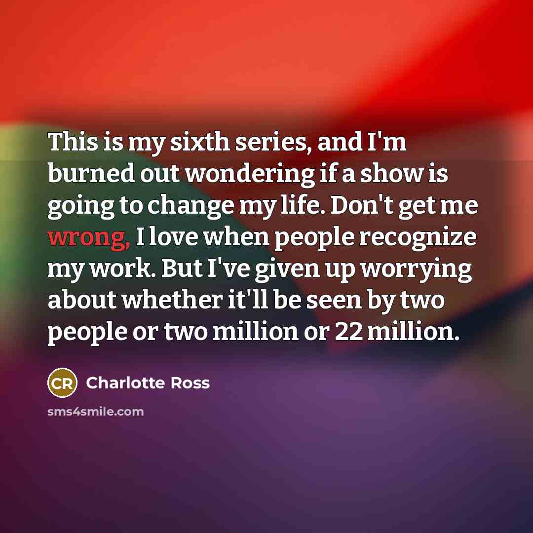 “This is my sixth series, and I'm burned out wondering…” quote by Charlotte Ross