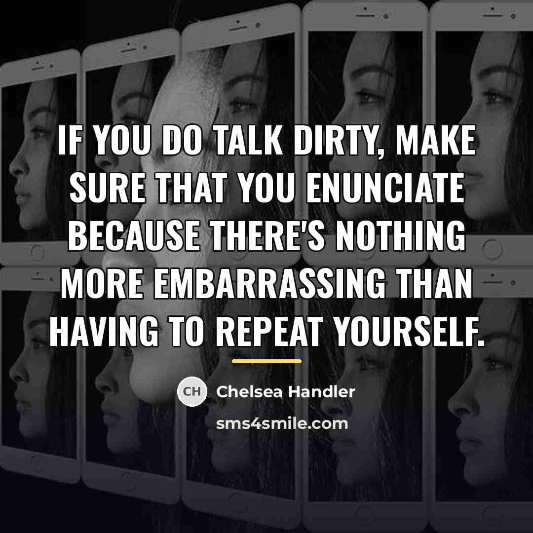 “If you do talk dirty, make sure that you enunciate…” quote by Chelsea Handler