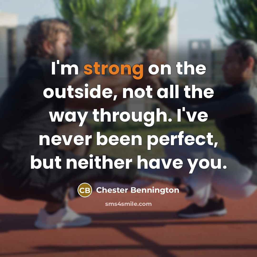 “I'm strong on the outside, not all the way through.…” quote by Chester Bennington