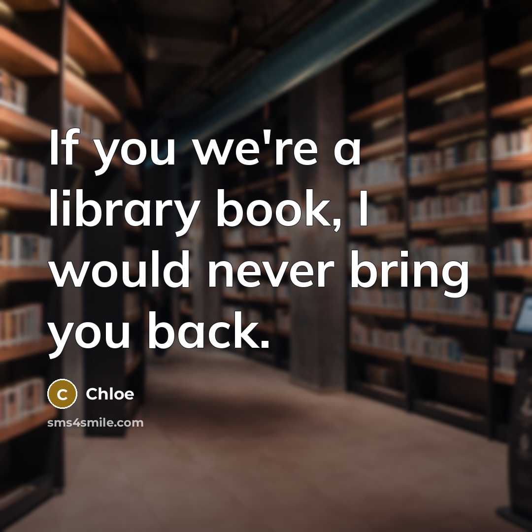 “If you we're a library book, I would never bring you back.” quote by Chloe