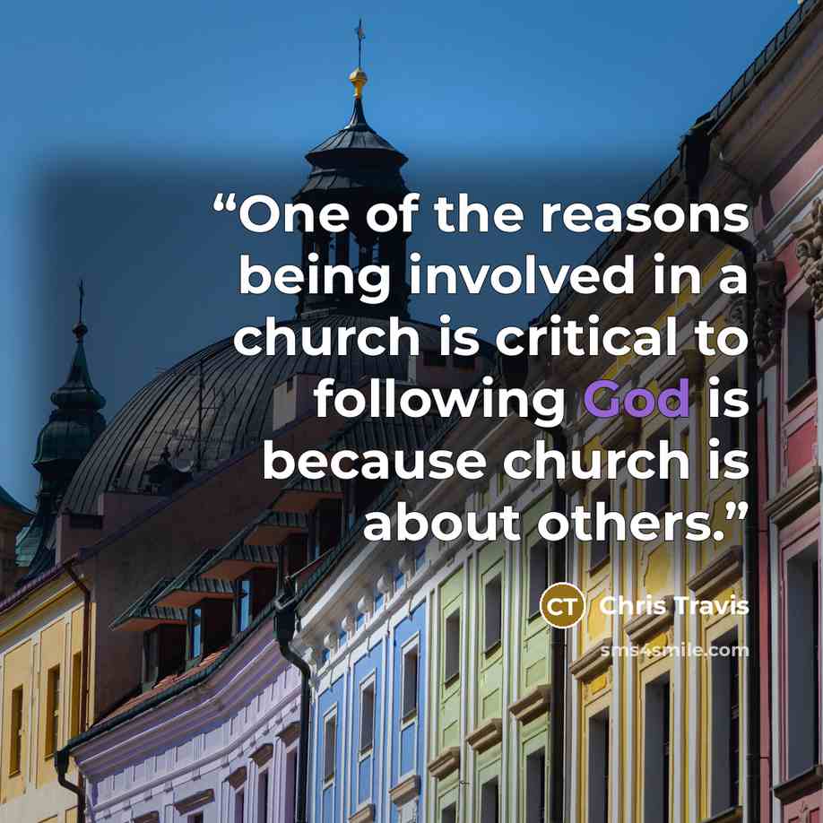 “One of the reasons being involved in a church is critical to following God is because church is about others.” quote by Chris Travis