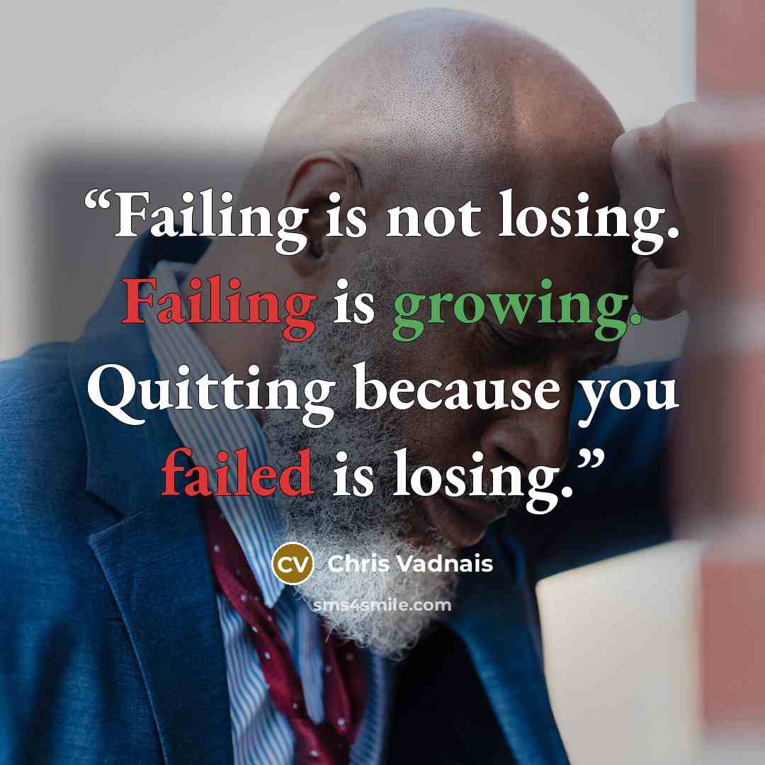“Failing is not losing. Failing is growing. Quitting because you failed is losing.” quote by Chris Vadnais