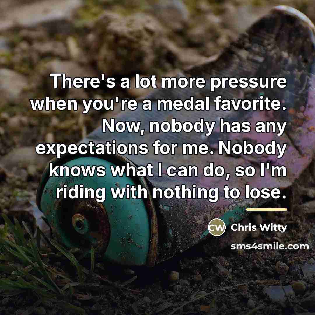 “There's a lot more pressure when you're a medal favorite.…” quote by Chris Witty