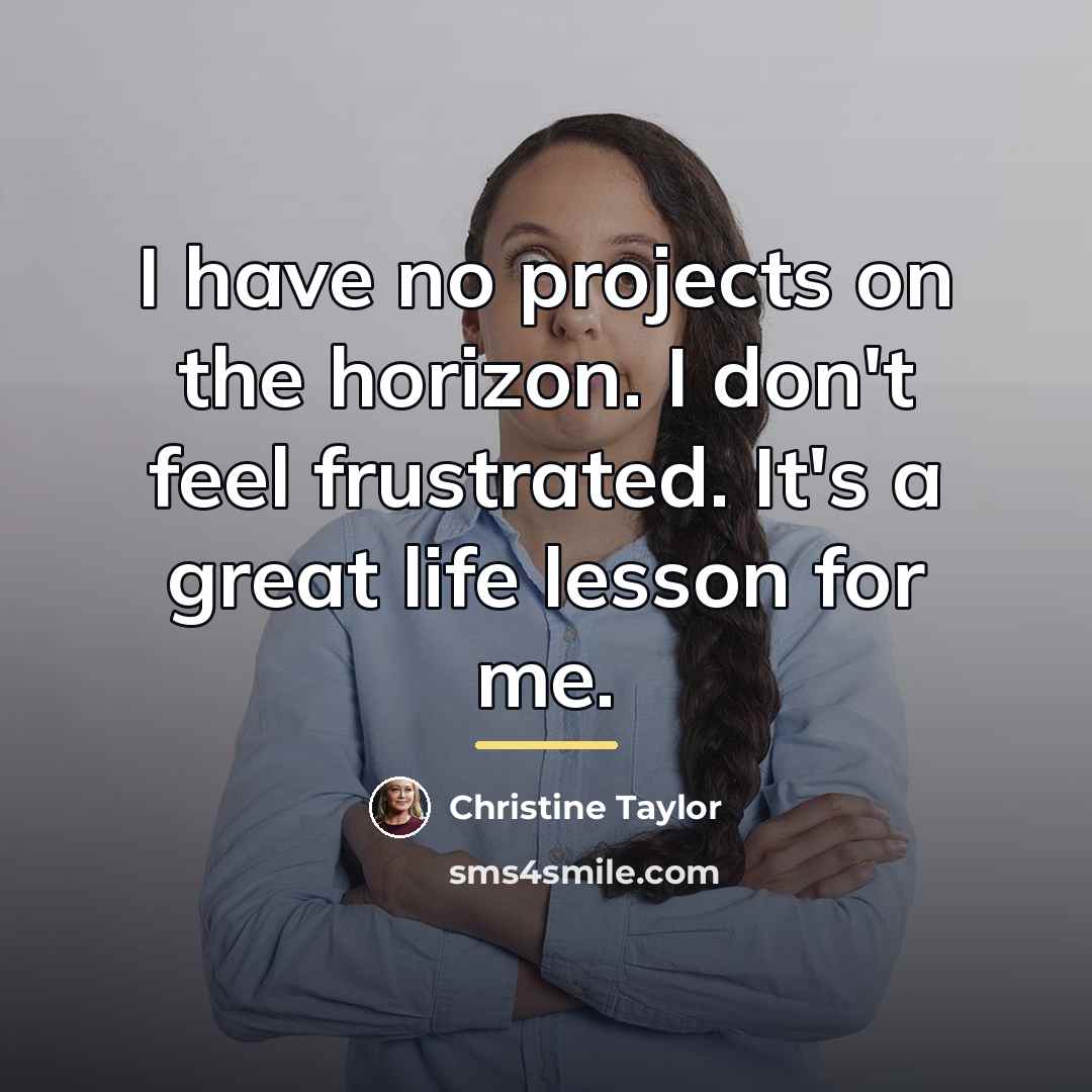 “I have no projects on the horizon. I don't feel…” quote by Christine Taylor