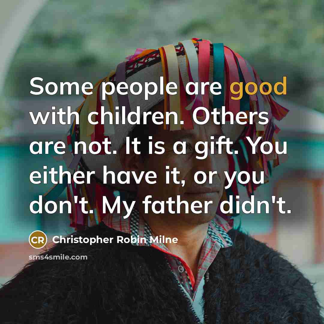 “Some people are good with children. Others are not. It…” quote by Christopher Robin Milne