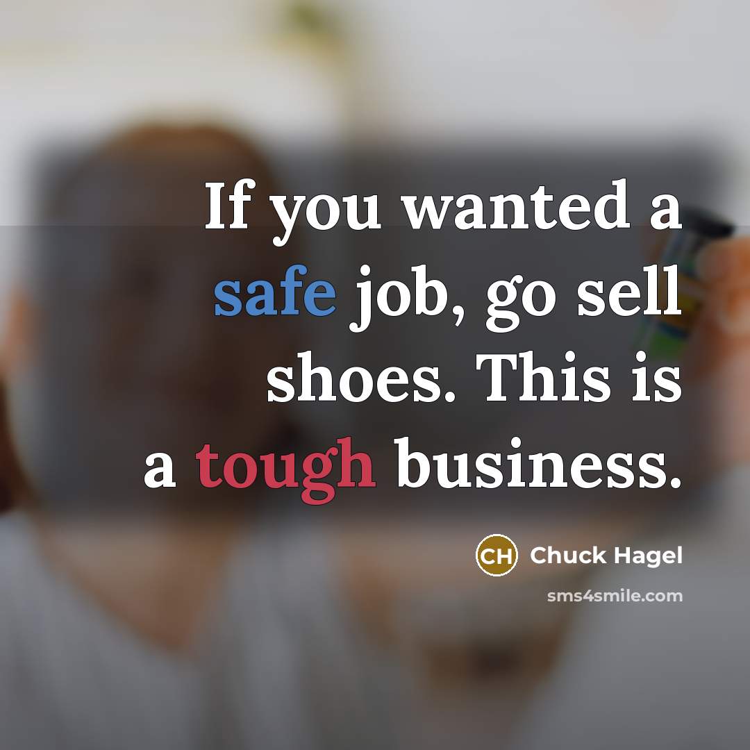 “If you wanted a safe job, go sell shoes. This…” quote by Chuck Hagel