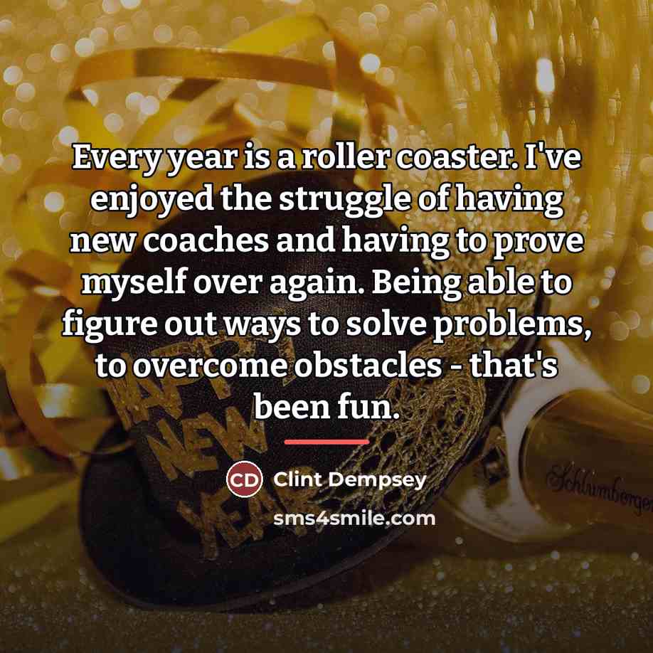 “Every year is a roller coaster. I've enjoyed the struggle…” quote by Clint Dempsey