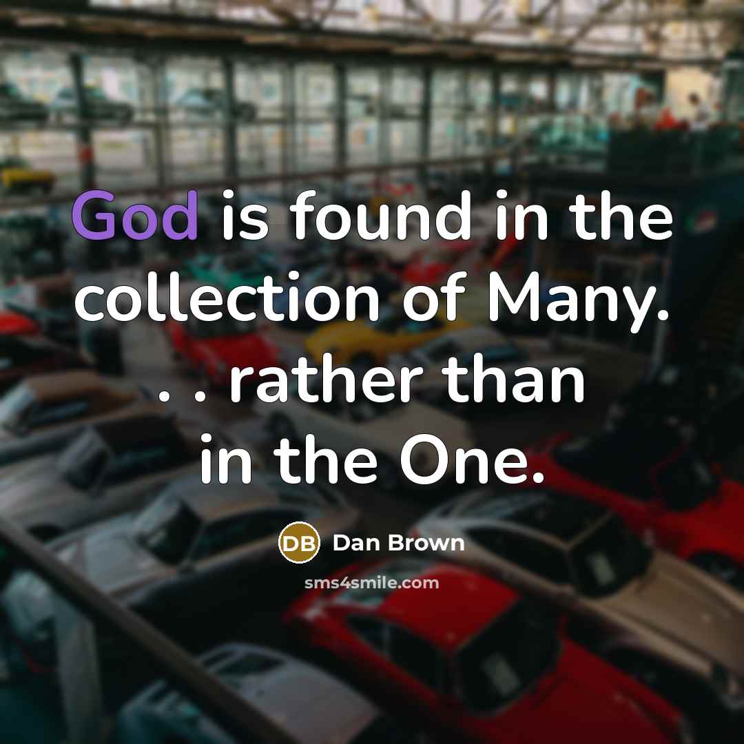 “God is found in the collection of Many. . . rather than in the One.” quote by Dan Brown