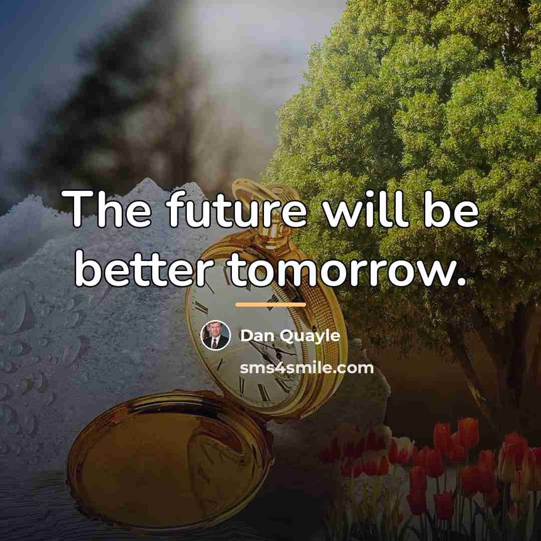 “The future will be better tomorrow.…” quote by Dan Quayle