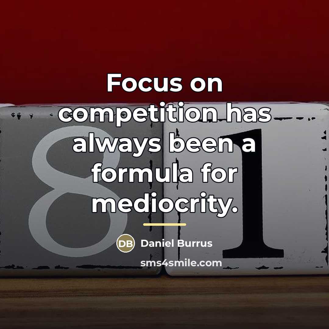 “Focus on competition has always been a formula for mediocrity.…” quote by Daniel Burrus