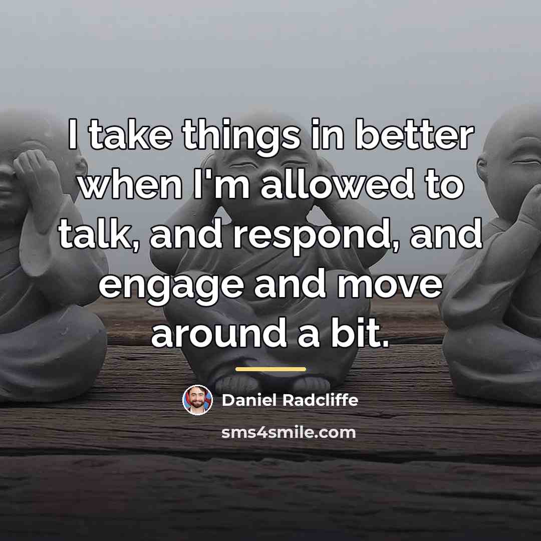 “I take things in better when I'm allowed to talk,…” quote by Daniel Radcliffe