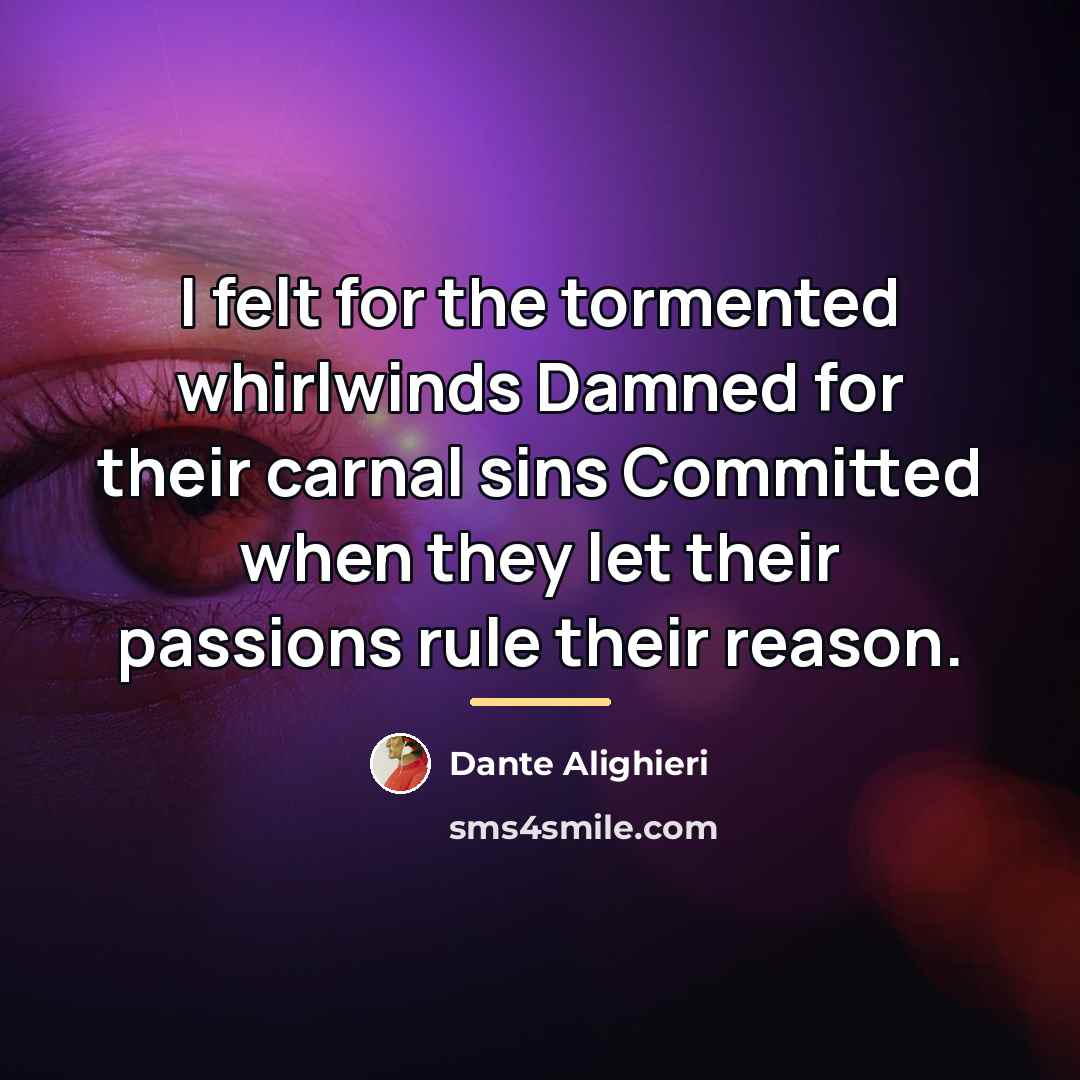“I felt for the tormented whirlwinds Damned for their carnal…” quote by Dante Alighieri
