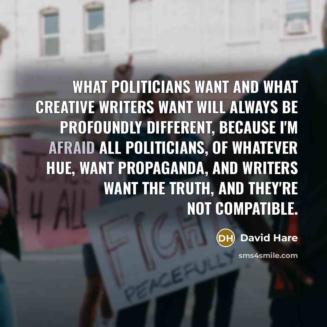 “What politicians want and what creative writers want will always…” quote by David Hare