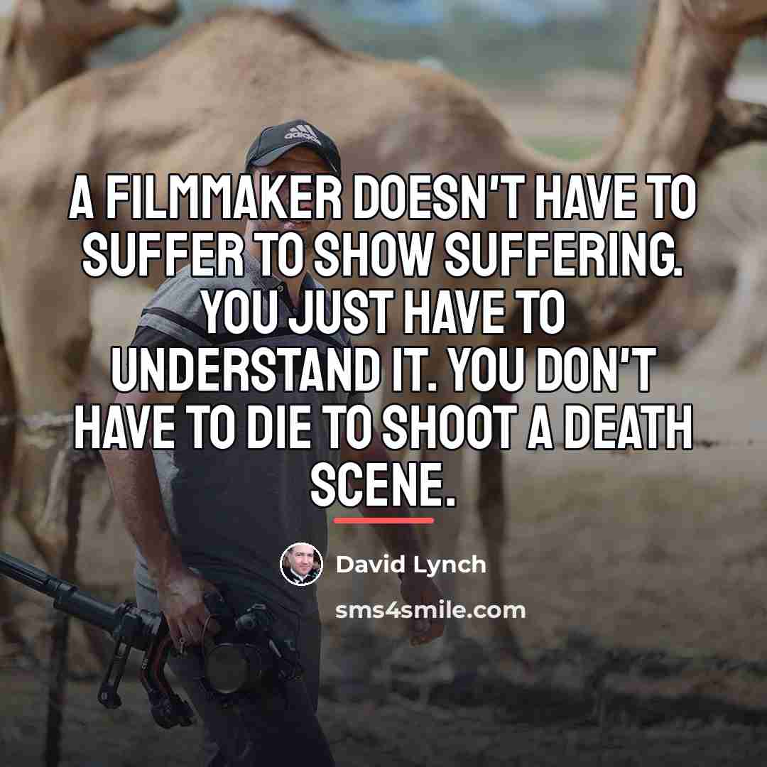 “A filmmaker doesn't have to suffer to show suffering. You…” quote by David Lynch