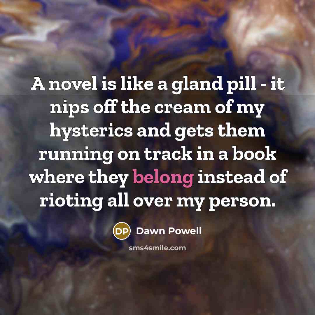 “A novel is like a gland pill - it nips…” quote by Dawn Powell