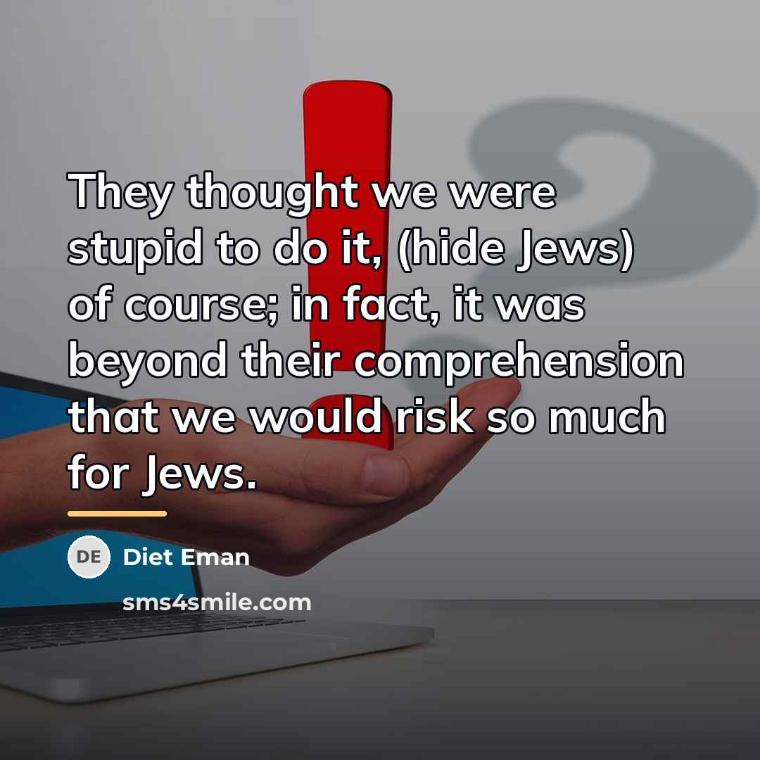 “They thought we were stupid to do it, (hide Jews)…” quote by Diet Eman