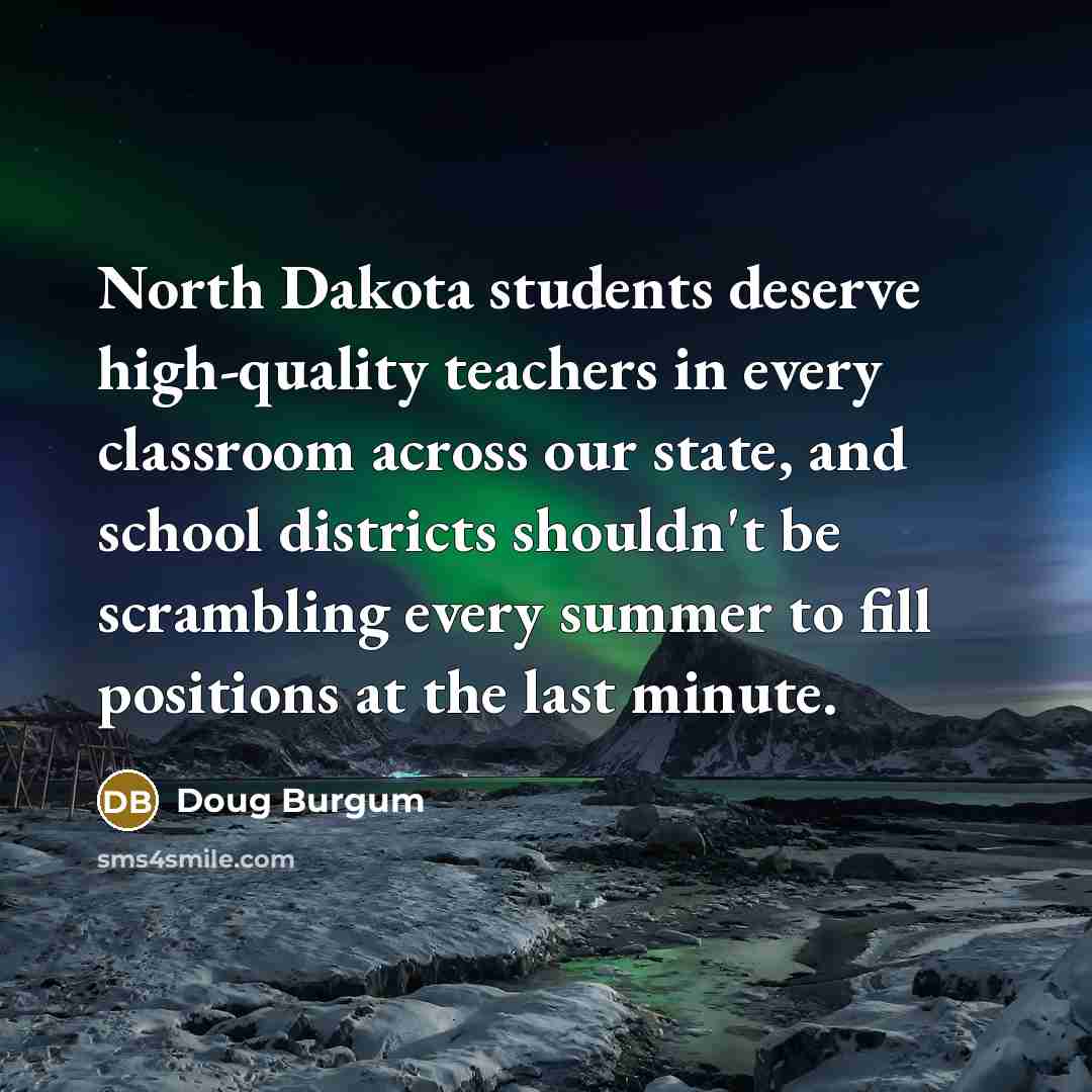 “North Dakota students deserve high-quality teachers in every classroom across…” quote by Doug Burgum