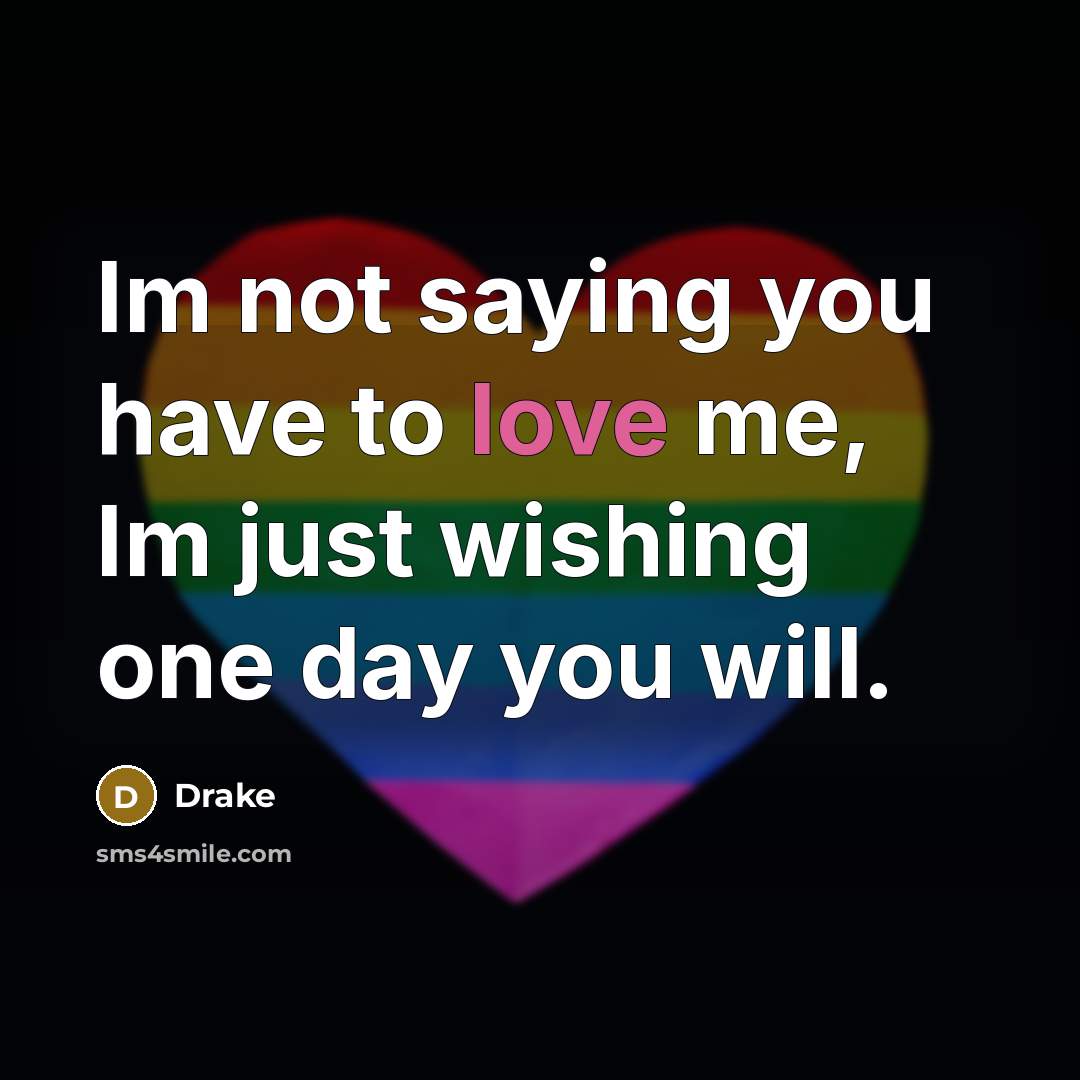 “Im not saying you have to love me, Im just…” quote by Drake