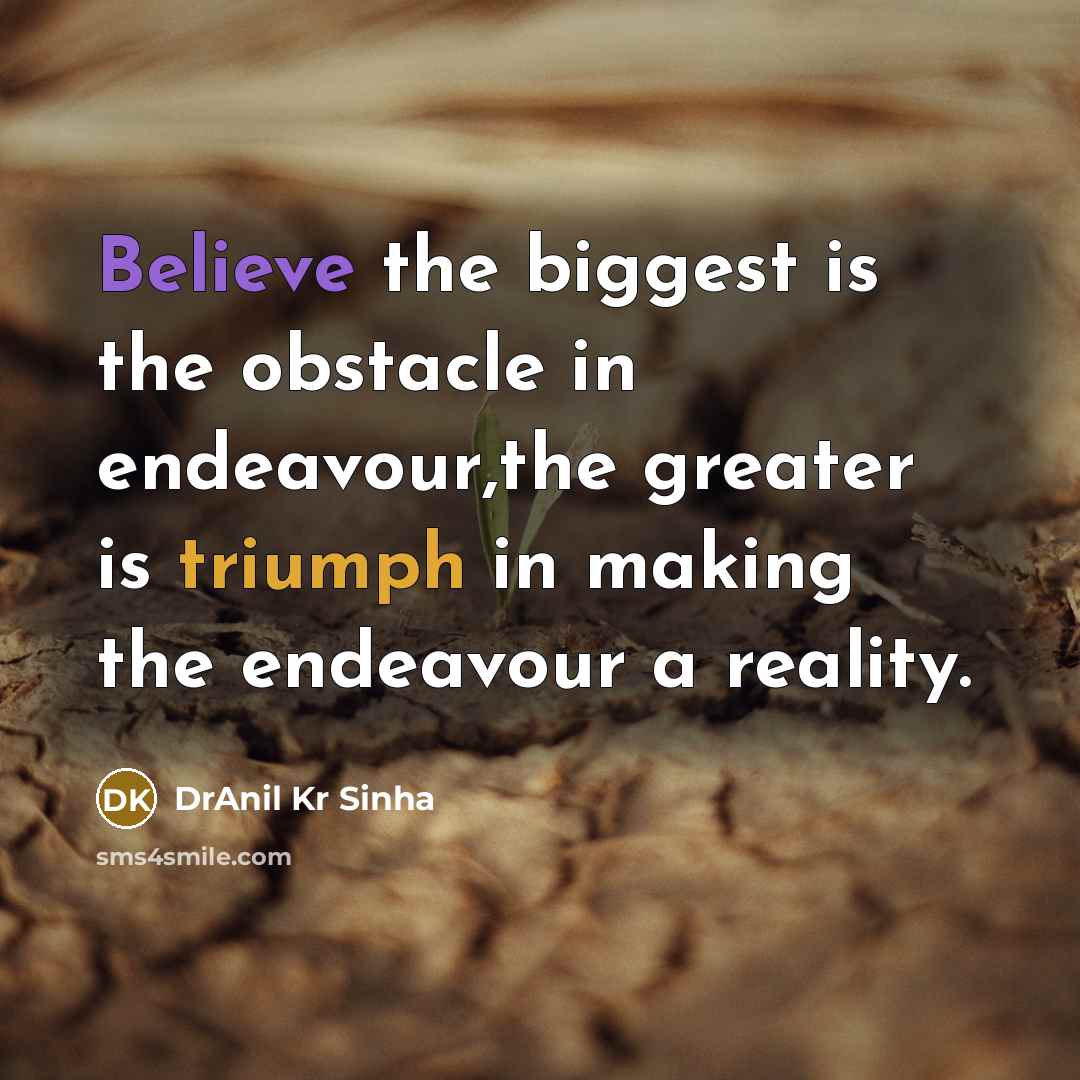 “Believe the biggest is the obstacle in endeavour,the greater is…” quote by DrAnil Kr Sinha