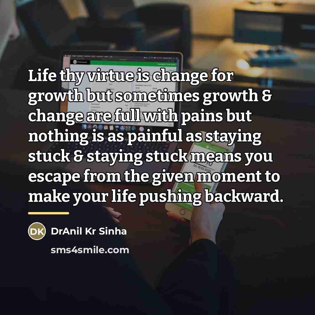 “Life thy virtue is change for growth but sometimes growth…” quote by DrAnil Kr Sinha