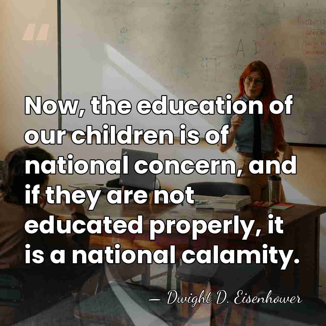 Now, the education of our children is of national concern, and if&hellip; - Dwight D. Eisenhower