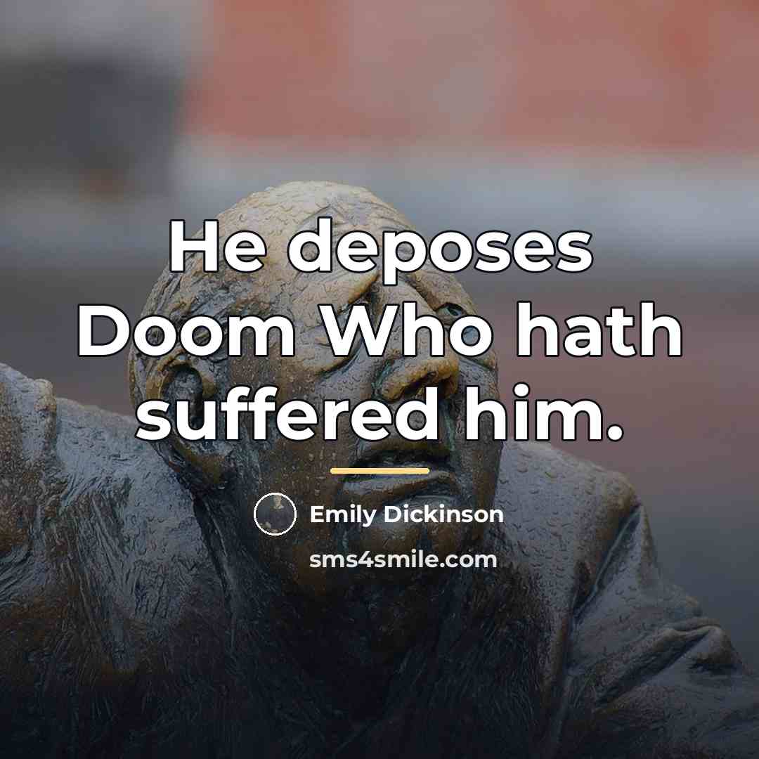 “He deposes Doom Who hath suffered him.…” quote by Emily Dickinson