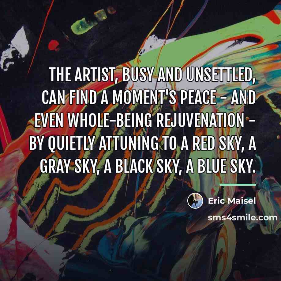 “The artist, busy and unsettled, can find a moment's peace…” quote by Eric Maisel