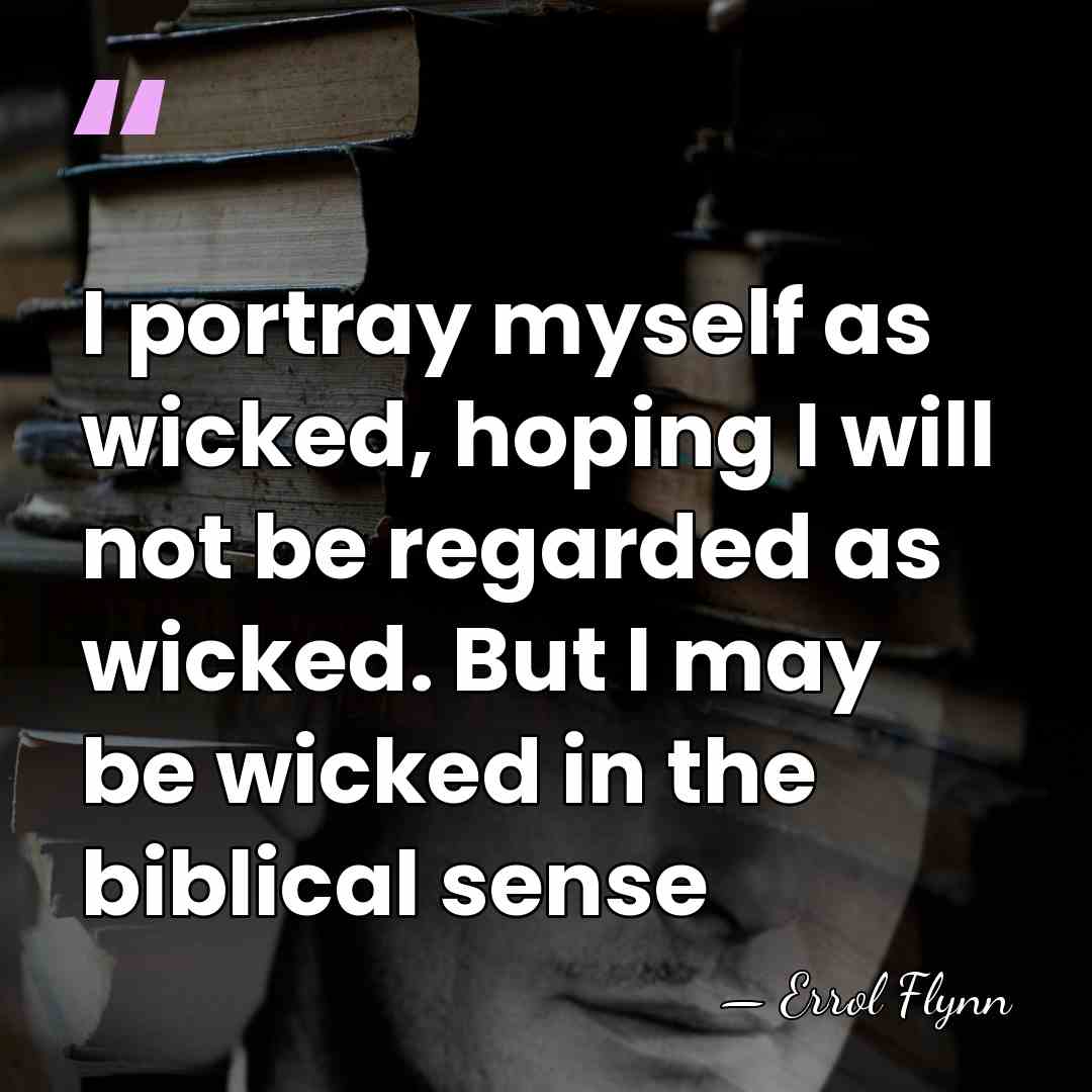 I portray myself as wicked, hoping I will not be regarded as&hellip; - Errol Flynn