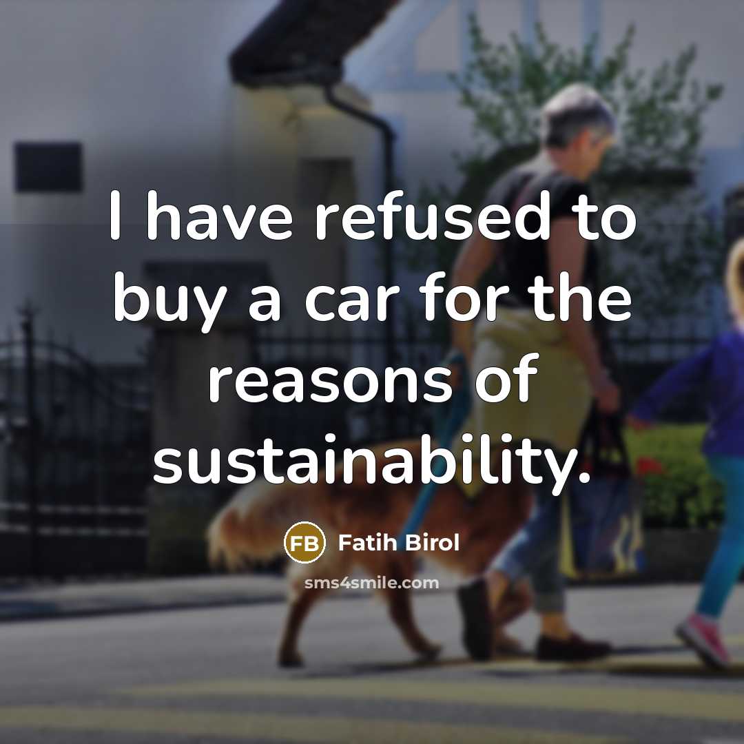 “I have refused to buy a car for the reasons…” quote by Fatih Birol