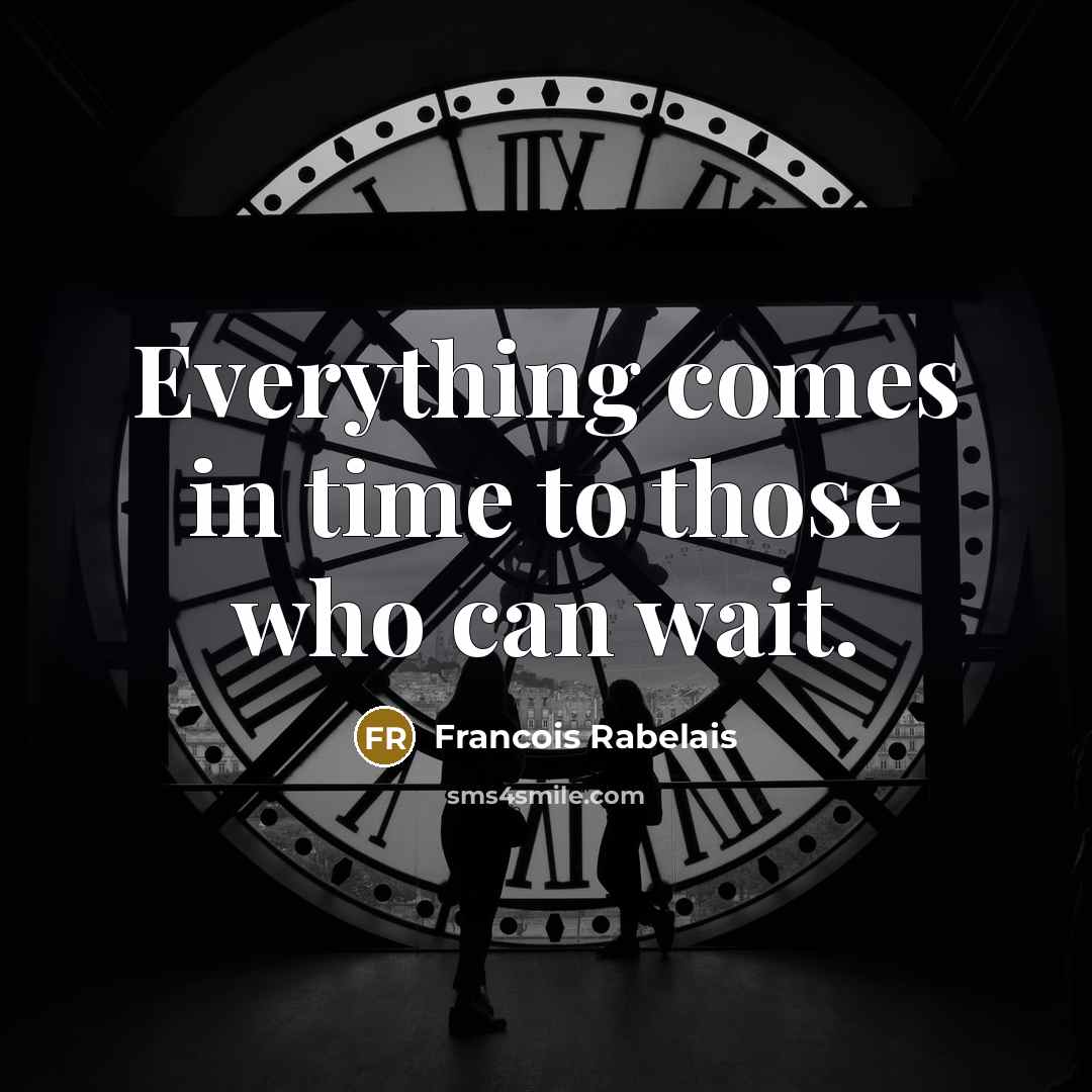 “Everything comes in time to those who can wait.…” quote by Francois Rabelais