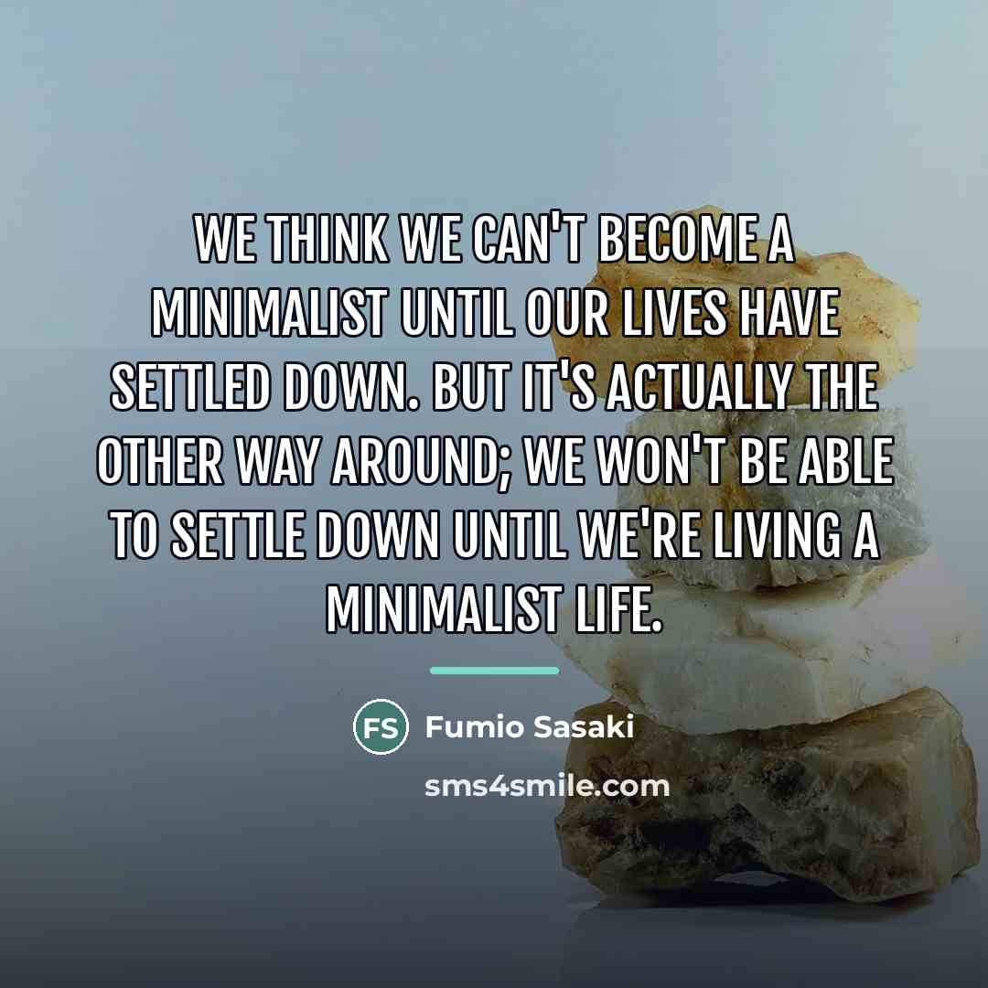 “We think we can't become a minimalist until our lives…” quote by Fumio Sasaki