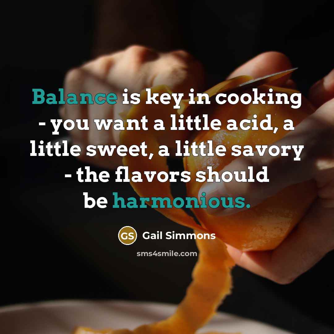 “Balance is key in cooking - you want a little…” quote by Gail Simmons