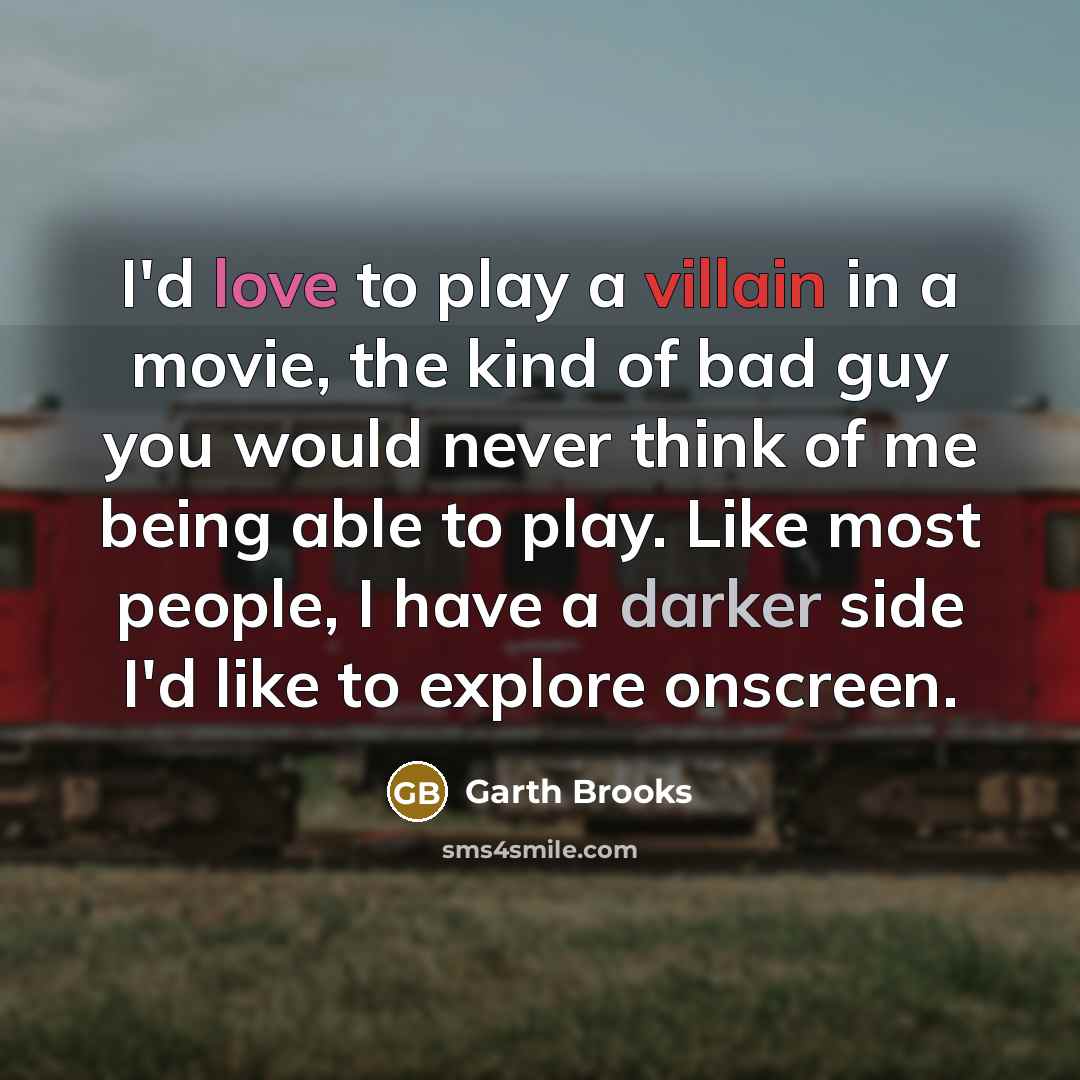 “I'd love to play a villain in a movie, the…” quote by Garth Brooks