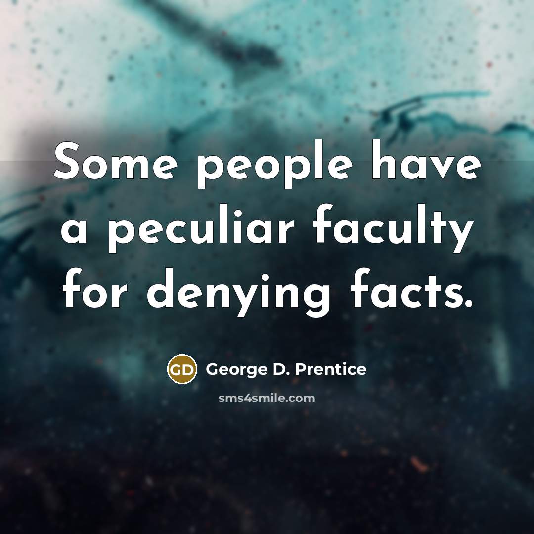 “Some people have a peculiar faculty for denying facts.…” quote by George D. Prentice