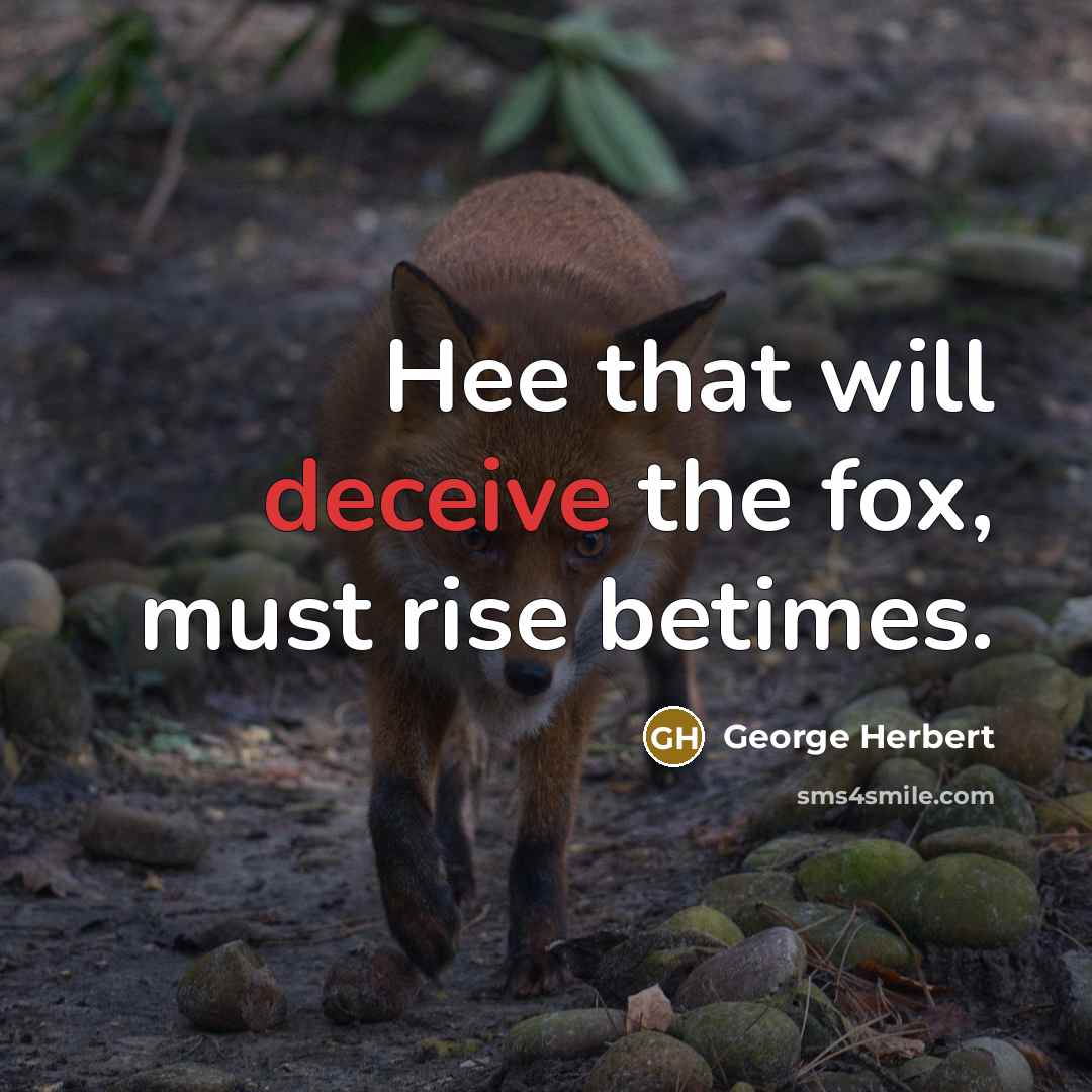 “Hee that will deceive the fox, must rise betimes.” quote by George Herbert
