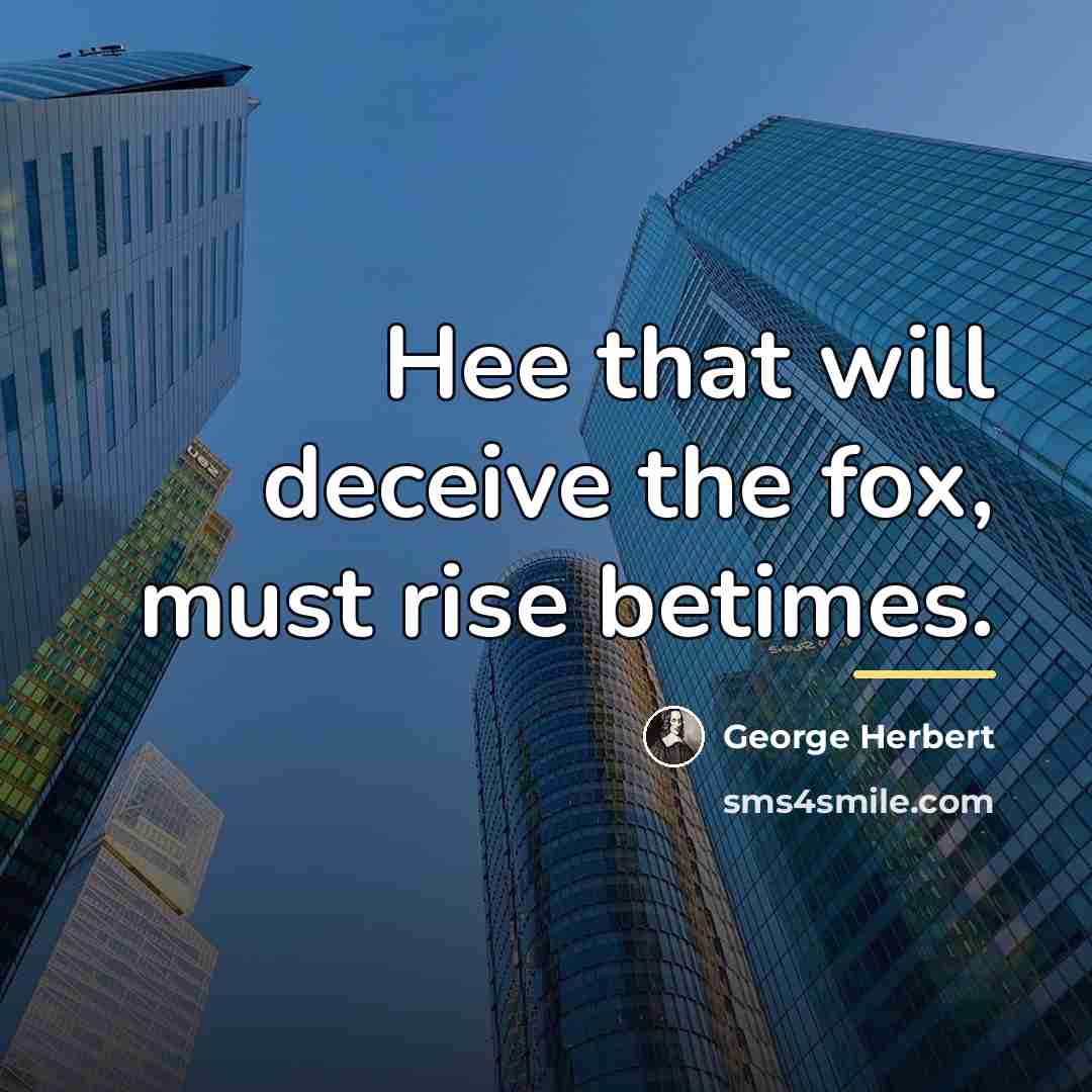 “Hee that will deceive the fox, must rise betimes.…” quote by George Herbert