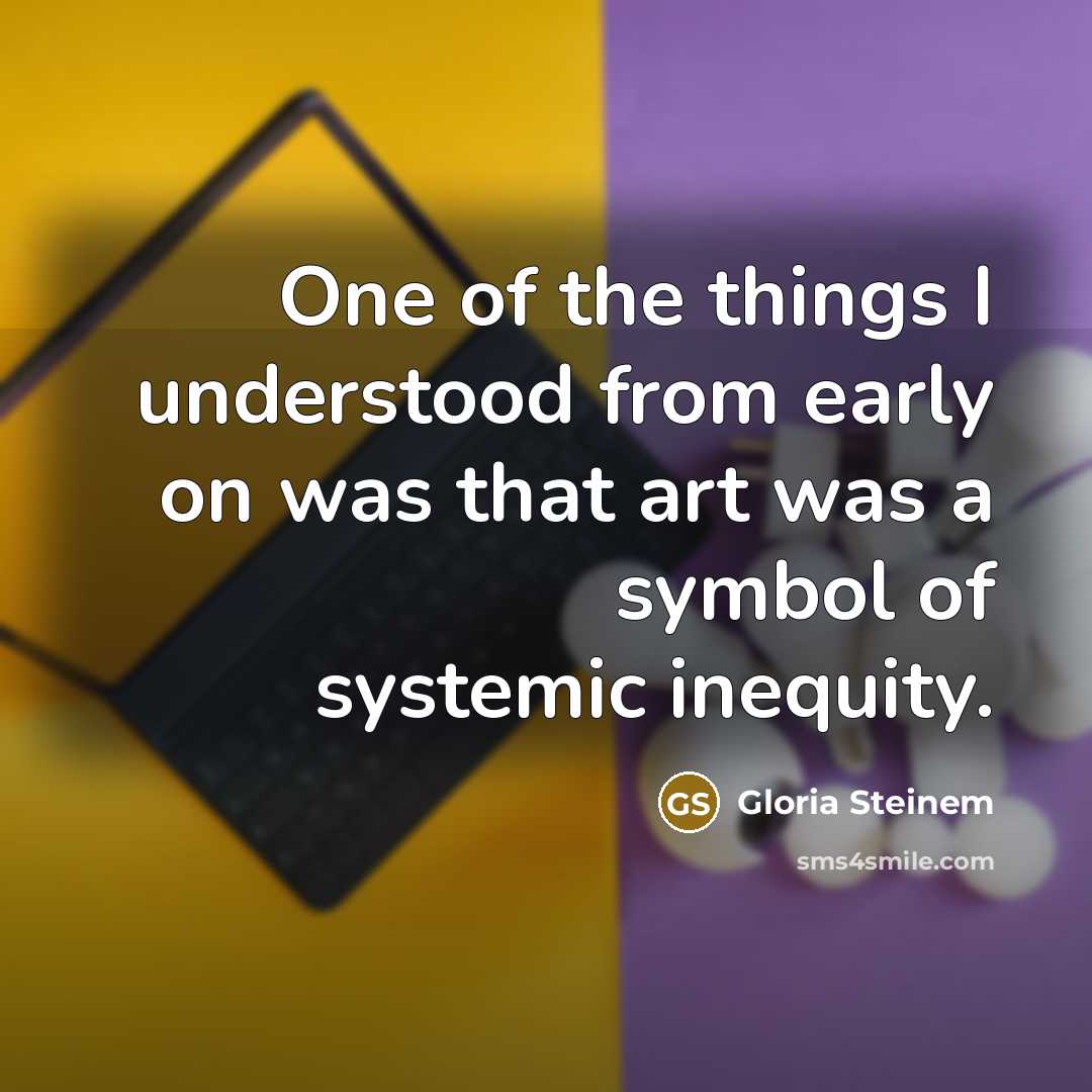 “One of the things I understood from early on was…” quote by Gloria Steinem