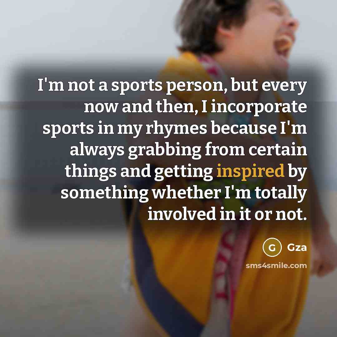 “I'm not a sports person, but every now and then,…” quote by Gza