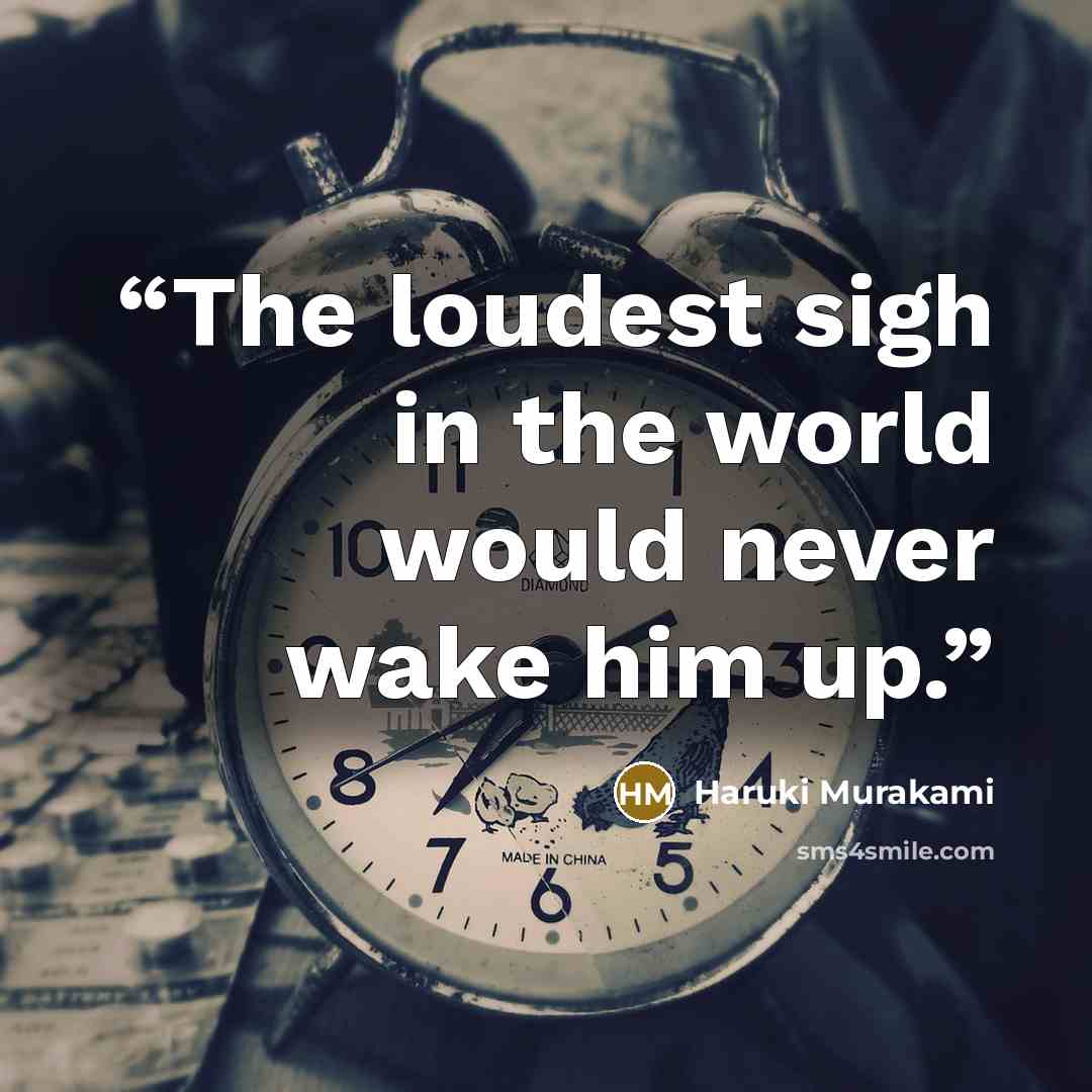 “The loudest sigh in the world would never wake him up.” quote by Haruki Murakami