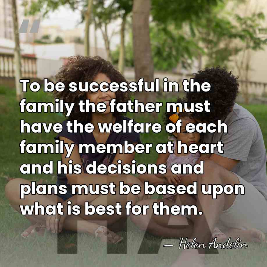 To be successful in the family the father must have the welfare&hellip; - Helen Andelin