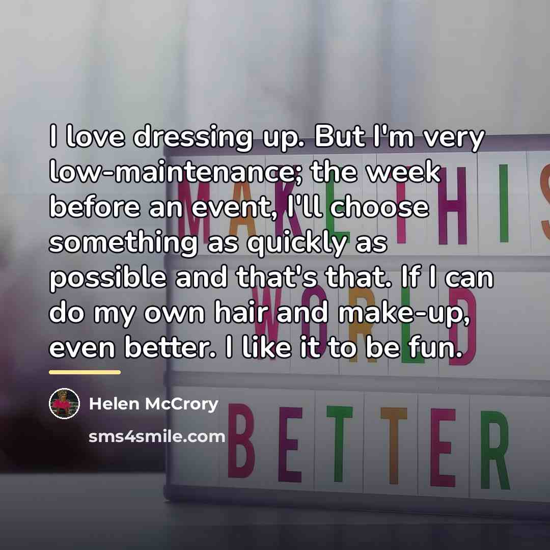 “I love dressing up. But I'm very low-maintenance; the week…” quote by Helen McCrory