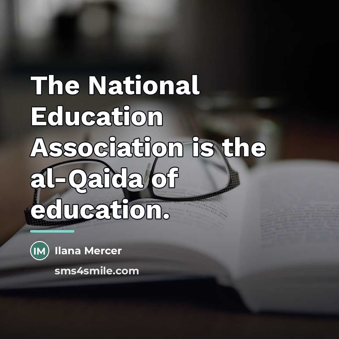 “The National Education Association is the al-Qaida of education.…” quote by Ilana Mercer